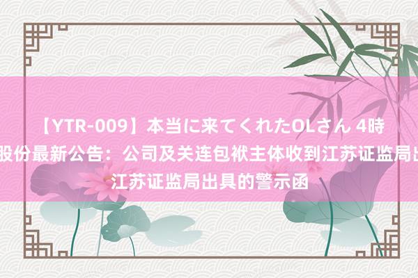 【YTR-009】本当に来てくれたOLさん 4時間 戎好意思股份最新公告：公司及关连包袱主体收到江苏证监局出具的警示函